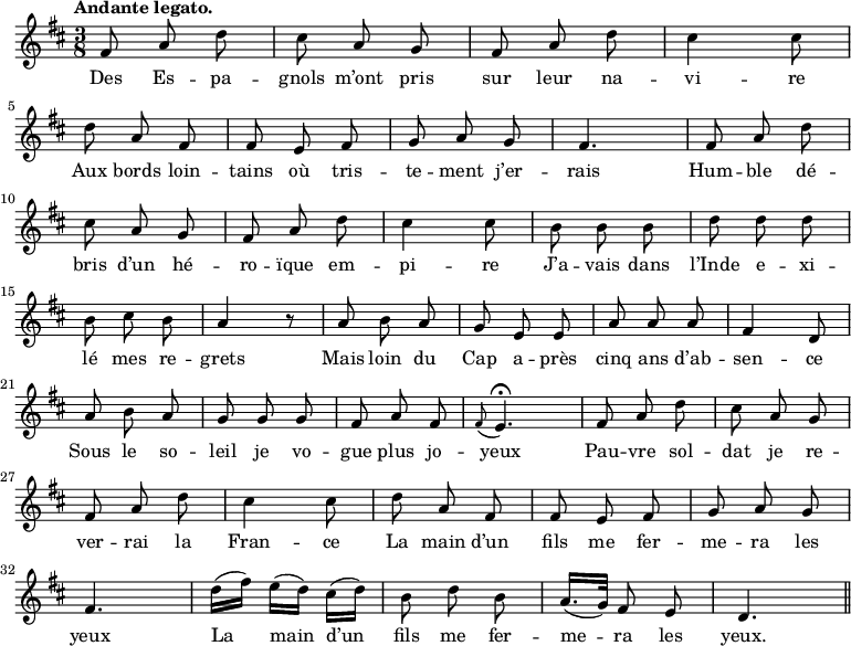 
\relative c'' {
  \time 3/8
  \key d \major
  \tempo "Andante legato."
  \autoBeamOff
  \set Score.tempoHideNote = ##t
    \tempo 4 = 100
  \set Staff.midiInstrument = #"piccolo"
fis,8 a d | cis a g | fis a d |cis4 cis8 \break
d a fis | fis e fis | g a g | fis4. | fis8 a d \break
cis a g | fis a d | cis4 cis8 | b b b | d d d \break
b cis b | a4 r8 | a b a | g e e | a a a | fis4 d8 \break 
a' b a | g g g | fis a fis | \appoggiatura fis8 e4.\fermata 
  fis8 a d | cis a g \break
fis a d | cis4 cis8 | d a fis | fis8 e fis | g a g \break
% {page suivante}
fis4. | d'16[ (fis)] e[ (d)] cis[ (d)] | b8 d b | a16.[ (g32)] fis8 e | d4. \bar "||"
}

\addlyrics {
Des Es -- pa -- gnols m’ont pris sur leur na -- vi -- re
Aux bords loin -- tains où tris -- te -- ment j’er -- rais
Hum -- ble dé -- bris d’un hé -- ro -- ïque em -- pi -- re
J’a -- vais dans l’Inde e -- xi -- lé mes re -- grets
Mais loin du Cap a -- près cinq ans d’ab -- sen -- ce
Sous le so -- leil je vo -- gue plus jo -- yeux
Pau -- vre sol -- dat je re -- ver -- rai la Fran -- ce
La main d’un fils me fer -- me -- ra les yeux
La main d’un fils me fer -- me -- ra les yeux.
}
