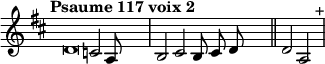 \language "français"
\relative { \key re \major \tempo "Psaume 117 voix 2"   
            \set Score.tempoHideNote = ##t \tempo 4 = 200 \cadenzaOn
            \override Score.TimeSignature.stencil = ##f
            \override Score.SpacingSpanner.common-shortest-duration = #(ly:make-moment 1 2)
\tweak duration-log #-1 \tweak Stem.stencil ##f 
re'2 do2 la8 s4.\bar"|"
si2 do2 si8 do re s4.\bar"||"
re2 la2 s4.^"+"\bar"|"
\cadenzaOff }