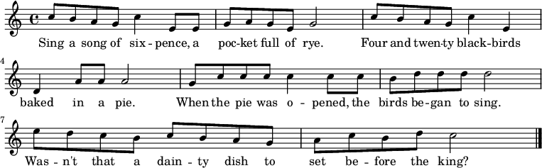 { \set Staff.midiInstrument = #"accordion" \key c \major \time 4/4 
 c''8 b'8 a'8 g'8 c''4 e'8 e'8 |
 g'8 a'8 g'8 e'8 g'2 |
 c''8 b'8 a'8 g'8 c''4 e'4 |
 d'4 a'8 a'8 a'2 | 
 g'8 c''8 c''8 c''8 c''4 c''8 c''8 |
 b'8 d''8 d''8 d''8 d''2|
 e''8 d''8 c''8 b'8 c''8 b'8 a'8 g'8 |
 a'8 c''8 b'8 d''8 c''2 \bar "|." } 
 \addlyrics { Sing a song of six -- pence, a poc -- ket full of rye.
  Four and twen -- ty black -- birds baked in a pie.
  When the pie was o -- pened, the birds be -- gan to sing.
  Was -- n't that a dain -- ty dish to set be -- fore the king?}