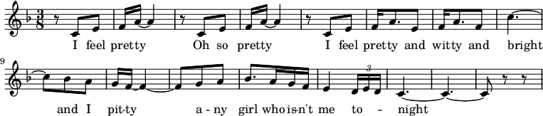 
\relative c' {
 \key f \major
 \time 3/8
 
 \repeat unfold 2 { r8 c e f16 a~ a4 } r8 c, e f16 a8. e8 f16 a8. f8 c'4.~
 c8 bes a g16 f~ f4~ f8 g a bes8. a16 g f e4 \times 2/3 {
 d16 \melisma e d \melismaEnd
 }
 c4.~ c~ c8 r r
} \addlyrics {
 I feel pret -- ty
 Oh so pret -- ty
 I feel pret -- ty and wit -- ty and bright
 and I pit -- ty a -- ny girl who is -- n't me to -- night
}
