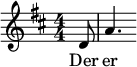 {\n  { \\numericTimeSignature \\time 4/4 \\key d \\major \\partial 8 d'8 | a'4. }\n  \\addlyrics { Der | er }\n}