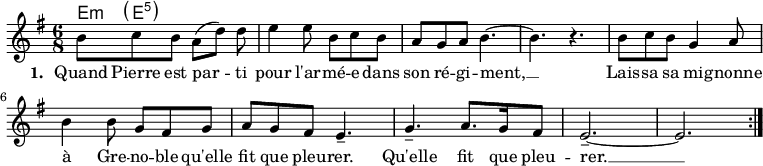 
<<
\chords {
  e8:m \parenthesize e:5
}
\new Voice = "default" {
  \time 6/8 \key e \minor
  \relative c'' {
     b8 c b a8( d) d8\noBeam e4 8 b c b a g a b4.~ b r
     b8 c b g4 a8 b4 8 g fis g a g fis e4.-- g-- a8. g16 fis8 e2.--~ e \bar ":|."
  }
}
\new Lyrics \lyricsto "default" {
  \set stanza = "1. "
  Quand Pierre est par -- ti pour l'ar -- mé -- e dans son ré -- gi -- ment, __
  Lais -- sa sa mi -- gnonne à Gre -- no -- ble qu'elle fit que pleu -- rer.
  Qu'elle fit que pleu -- rer. __
}
>>

\layout { indent = #0 }
\midi { \tempo 4. = 54 }
