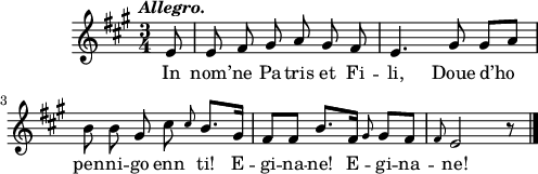 
\score {
  \version "2.18.2"
  \relative c'{
    \clef treble
    \key a \major
    \tempo \markup {\italic Allegro.}
    \autoBeamOff
    \time 3/4
    \partial 8*1
    e8 e fis gis a gis fis | e4. gis8 gis[ a] | \break
    b b gis cis \grace cis \autoBeamOn b8. gis16 | fis8 fis b8. fis16 \grace gis8 gis fis | \grace fis e2 r8 \bar "|."
  }
  \addlyrics {
    In nom’ -- ne Pa -- tris et Fi -- li, Doue d’ho
    pen -- ni -- go enn ti! E -- gi -- na -- ne! E -- gi -- na -- ne!
  }
  \layout { line-width = #123 }
  \midi {
    \context {
      \Score
      tempoWholesPerMinute = #(ly:make-moment 100 4)
    }
  }
}
\header { tagline = ##f }
