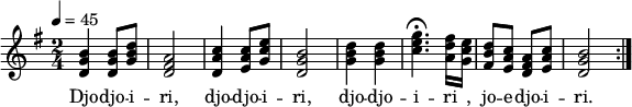  {
  \tempo 4=45 \clef violin \key g \major \time 2/4 \autoBeamOff << { 
    < b' g' d' >4 < b' g' d' >8 < d'' b' g' >8 < fis' a' d' >2 < c'' a' d' >4 < c'' a'  e'>8 < e'' c'' g' >8 < b' g' d'>2 < d'' b' g' >4  < d'' b' g' >4 < g'' e'' c'' >4. \fermata < fis'' d'' a' >16 < e'' c'' g' >16 < d'' b' fis' >8 < c'' a' e' >8 < a' fis' d' >8 < c'' a' e' >8 < b' g' d' >2 \bar ":|." } 
  \addlyrics { Djo -- djo -- i -- ri, djo -- djo -- i -- ri, djo -- djo -- i -- ri _, jo -- e -- djo -- i -- ri. } 
  \\  
  >> }
