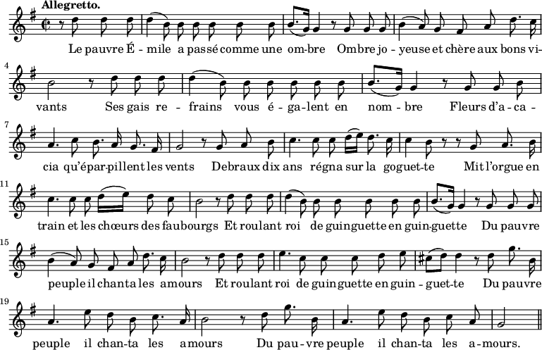 
\relative c'' {
  \time 2/2
  \key g \major
  \autoBeamOff
  \tempo "Allegretto."
  \set Score.tempoHideNote = ##t
    \tempo 4 = 120
  \set Staff.midiInstrument = #"piccolo"
\partial 2 r8 d d d
  d4 (b8) b b b b b
b8.[ (g16)] g4 r8 g g g
  b4 (a8) g fis a d8. c16
  b2 r8 d d d
d4 (b8) b b b b b
  b8.[ (g16)] g4 r8 g g b \break
% {page suivante}
a4. c8 b8. a16 g8. fis16
  g2 r8 g a b
  c4. c8 c d16[ (e)] d8. c16
c4 b8 r r g a8. b16
  c4. c8 c d16[ (e)] d8 c
  b2 r8 d d d
d4 (b8) b b b b b 
  b8.[ (g16)] g4 r8 g g g
b4 (a8) g fis a d8. c16
  b2 r8 d d d
  e4. c8 c c d e
cis8[ (d)] d4 r8 d g8. b,16
  a4. e'8 d b c8. a16
b2 r8 d g8. b,16
  a4. e'8 d b c a
  g2 \bar "||"
}
\addlyrics {
Le pauvre É -- mile a pas -- sé comme une om -- bre
Om -- bre jo -- yeuse et chère aux bons vi -- vants
Ses gais re -- frains vous é -- ga -- lent en nom -- bre
Fleurs d’a -- ca -- cia qu’é -- par -- pil -- lent les vents
De -- braux dix ans ré -- gna sur la go -- guet -- te
Mit l’orgue en train et les chœurs des fau -- bourgs
Et rou -- lant roi de guin -- guette en guin -- guet -- te
Du pau -- vre peuple il chan -- ta les a -- mours
Et rou -- lant roi de guin -- guette en guin -- guet -- te
Du pau -- vre peuple il chan -- ta les a -- mours
Du pau -- vre peuple il chan -- ta les a -- mours.
}
