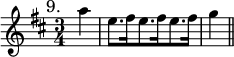 { \time 3/4 \key d \major \partial 4 \mark \markup { \smaller 9. } \relative a'' { a4 | e8.[ fis16 e8. fis16 e8. fis16] | g4 \bar "||" } }