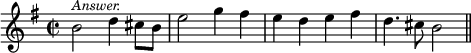 { \time 2/2 \key e \minor \relative b' { b2^\markup { \smaller \italic Answer. } d4 cis8 b e2 g4 fis e d e fis d4. cis8 b2 \bar "||" } }