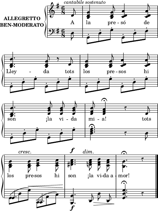 

\version "2.14.2"

\header {
  % Eliminar el peu de pàgina predeterminat de LilyPond
  tagline = ##f
}

\layout {
  \context {
    \Score
    \remove "Bar_number_engraver"
  }
}

global = {
  %Elements globals
  \set Score.tempoHideNote = ##t
  \tempo 4 = 100
  \key g \major
  \time 6/8
  \partial4.
  s4
  \override Staff.Rest #'style = #'classical
  \override Staff.KeySignature #'break-visibility = #'#(#f #f #f)
  \override Staff.Clef #'break-visibility = #'#(#f #f #f)
  \override Staff.TimeSignature #'break-visibility = #'#(#f #t #t)
  \override Score.SystemStartBar #'collapse-height = #1
  \override Stem #'neutral-direction = #-1
  \override DynamicTextSpanner #'style = #'none
}

% partitura ma dreta
dreta = \relative c' {
  \global
  % La música comença aquí.
  \autoBeamOff
  d8
  <b d g>4 <b d g>8 <c d a'>4 <c d a'>8 \break
  <b d b'>4. <b d g>8 r d
  <b d g>4 <b d g>8 <c d a'>4 <c d a'>8 \break
  <b d b'>4. <d g b>8 <d g b> <d g b>
  <d fis b>8 <d fis a>4^\fermata r4 d8 \break
  <b d g>4 <b d g>8 <c e a>4 <c e a>8
  <dis fis a>4. <d fis a>8 <d fis b> <c fis a>
  <b g'>4.^\fermata r4 \bar "|."
}

% partitura ma esquerra
esq = \relative c {
  \global
  \stemDown
  % La música comença aquí.
  d8
  g,^. d'^. g^. g,^. d'^. fis^.
  g,^. d'^. g^. g,^. d'^. g^. 
  g,^. d'^. g^. g,^. d'^. g^. 
  g,^. d'^. g^. g,^. d'^. g^.
  <d fis a>4.\fermata r4 d8
  \stemUp
  g,4. c,4.
  \stemNeutral \autoBeamOff
  <b b'>4. d8 d' d,
  <g d' g>4.\fermata r4

}

lletra = \lyricmode {
  A la pre -- só de Lley -- da
  tots los pre -- sos hi son 
  ¡la vi -- da mi -- a! 
  tots los pre -- sos hi son 
  ¡la vi -- da_a -- mor!
}
% dinàmiques de la mà dreta
dinD = {
  \override DynamicLineSpanner #'staff-padding = #'-2.0
  s8
  s4^\markup {\italic {cantabile sostenuto}}
  \repeat unfold 5 {s2.}
  \stemDown
  s8 s8^\cresc s2
  s4^\f s8^\dim s4. s4.\!
}
% dinàmiques de la mà esquerra
dinE = {
  \override DynamicLineSpanner #'staff-padding = #'-2.0
  s4.
  \repeat unfold 5 {s2.}
  \stemDown
%  \hideNotes
  g,8^\( d g^\)^\< c,^\( a, c\)
  
  s4._\f s16 s16_\> s4 s4.\!}
right = <<\dreta \dinD>>
left = <<\esq \dinE>>
\score {
  \new StaffGroup \with {
    instrumentName = \markup {
      \center-column \bold {ALLEGRETTO BEN-MODERATO}
    }
    systemStartDelimiter = #'SystemStartBrace
  } <<
    \new Voice = "right" \with {
      midiInstrument = "acoustic grand"
    } \right
    \new Lyrics \lyricsto "right" {
      \lletra
    }
    \new Staff = "left" \with {
      midiInstrument = "acoustic grand"
    } { \clef bass \left }
  >>
  \layout {
    indent = 35
    %    ragged-last = ##t
    line-width = 125
  }
  \midi {}
}
