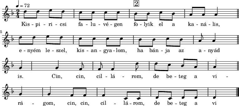 
{
   <<
   \relative c' {
      \key d \minor
      \time 2/4
      \tempo 4 = 72
      \set Staff.midiInstrument = "electric bass (pick)"
      \transposition c'
%       Kicspiricsi faluvégen folyik el a kanális,
%       enyém leszel, kisangyalom, ha bánja az anyád is,
        d'8 d e d c c c c bes^\markup { \raise #1 \box \abs-fontsize #16 2 } bes c bes a a a4 \bar "||" \break
        d8 d e d c c c c bes bes c bes a a4 \bar "||" \break
%       Cin, cin, cillárom, de beteg a virágom,
        g4 g f8 f f4 d'8 d c bes a a4 \bar "||" \break
%       Cin, cin, cillárom, de beteg a virágom.
        g g f8 f f4 c8 c d c d d d4 \bar "|."
      }
   \addlyrics {
        Kis -- pi -- ri -- csi fa -- lu -- vé -- gen fo -- lyik el a ka -- ná -- lis,
        e -- nyém le -- szel, kis -- an -- gya -- lom, ha bán -- ja az a -- nyád is.
        Cin, cin, cil -- lá -- rom, de be -- teg a vi -- rá -- gom,
        cin, cin, cil -- lá -- rom, de be -- teg a vi -- rá -- gom.
      }
   >>
}
