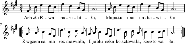 
\paper { #(set-paper-size "a4")
 oddHeaderMarkup = "" evenHeaderMarkup = "" }
\header { tagline = ##f }
\version "2.18.2"
\score {
\midi {  }
\layout { line-width = #160
indent = 0\cm}
\new Staff { \clef "violin" \key a \major \time 3/4 \autoBeamOff \relative f' { fis8 cis' e4 d8[cis] | fis4 d b8[gis] | a2. | a8 cis e4 d8[cis] | fis4 d b8[gis] | a2. \repeat volta2 { \bar "[|:" gis8 a b4 gis8[e] | d'4. b8 cis a | gis a b4 gis8[e] | d'4. b8 cis a | b4 b b8[cis] | a2. \bar ":|]" } } }
  \addlyrics { \small Ach zła E -- wa na -- ro -- bi -- ła, kło -- po -- tu nas na -- ba -- wi -- ła: Z_wę -- żem sa -- ma roz -- ma -- wia -- ła, I ja -- błu -- szka ko -- szto -- wa -- ła, ko -- szto -- wa -- ła. } }