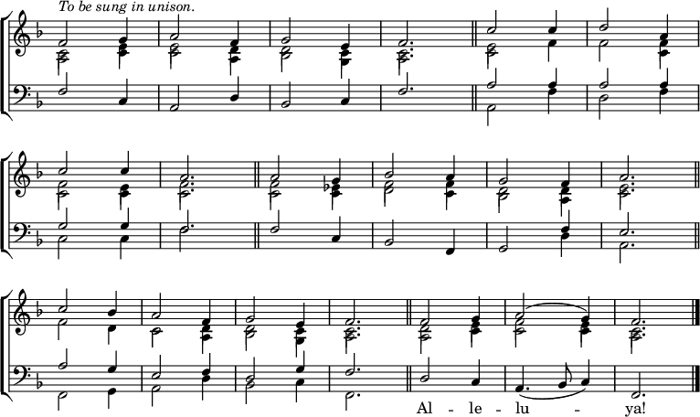 
\new ChoirStaff <<
  \new Staff { \clef treble \time 3/4 \key f \major \set Staff.midiInstrument = "church organ" \omit Staff.TimeSignature \set Score.tempoHideNote = ##t \override Score.BarNumber  #'transparent = ##t 
  \relative c'
  << { ^\markup \italic "To be sung in unison."
       f2 g4 | a2 f4 | g2 e4 | f2. \bar"||" c'2 4 | d2 a4 \break
       c2 4 | a2. \bar"||" a2 g4 | bes2 a4 | g2 f4 | a2. \bar"||" \break
       c2 bes4 | a2 f4 | g2 e4 | f2. \bar"||" f2 g4 | a2( g4) | f2. \bar"|." } \\
  { c2 e4 | e2 d4 | d2 c4 | c2. | e2 f4 | f2 f4 
    f2 e4 | f2. | f2 es4 | f2 4 | d2 4 | e2.
    f2 d4 | c2 d4 | d2 c4 | c2. | d2 e4 | f2 e4 | c2. } \\
      \stemDown \shiftOff { a2 c4 | c2 a4 | bes2 g4 | a2. | c2 s4 | s2 c4
      c2 4 | 2. | 2 4 | d2 c4 | bes2 a4 | c2.
      s2. | 2 a4 | bes2 g4 | a2. | a2 c4 | c2 4 | a2. } >>
  } 
\new Staff { \clef bass \key f \major \set Staff.midiInstrument = "church organ" \omit Staff.TimeSignature  
  \relative c
  << { f2 c4 | a2 d4 | bes2 c4 | f2. | a2 4 | 2 4
       g2 4 | f2. | f2 c4 | bes2 f4 | g2 | f'4 | e2.
       a2 g4 | e2 f4 | d2 g4 | f2. | d2 c4 | a4._( bes8 c4) | f,2. } \\
  { s2. | s | s | s | a2 f'4 | d2 f4
    c2 c4 | f2. | s2. | s | s2 d4 | a2.
    f2 g4 | a2 d4 | bes2 c4 | f,2. } >>
  } 
\addlyrics { _ _ _ _ _ _ _ _ _ _ _ _ _ _
             _ _ _ _ _ _ _ _ _ _ _ _ _ _ 
             Al -- le -- lu -- _ _ ya! }
>>
\layout { indent = #0 }
\midi { \tempo 4 = 144 }
