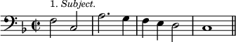 { \time 2/2 \key f \major \clef bass \relative f { f2^\markup { \smaller { 1. \italic Subject. } } c a'2. g4 f e d2 c1 \bar "||" } }