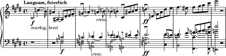 
\relative c' {
 \new PianoStaff <<
  \new Staff {
   \set Staff.midiInstrument = #"string ensemble 1" \key e \major \clef treble \time 4/4 \set Score.tempoHideNote = ##t \tempo "Langsam, feierlich" 4 = 40
  b2 \f _\markup { \italic "markig, breit" } c'4.. ( b16 ) |
  ais4 ( ais,4 ~ ) ais8 dis -- e -- fis -- |
  g4 \downbow ( as4 ) r8 a4 _\markup { \italic "cresc." } ( bes8_ ) |
  bes4 -- b4 -- cis,8 \downbow ais'8 b8 cis8 |
  d4. \ff \downbow d,8 fis8 a8 d8 e8 |
  fis4. eis8 fis8 gis8 a8 cis8 |
  e2 r2 |
}
\new Staff <<
 \new Voice = "first" {
   \set Staff.midiInstrument = #"string ensemble 1" \stemUp \key e \major \clef bass
      r1 |
      r2 c,,!2 |
      c! 2 -- |
      des4 ( c4 ) |
      es4  -> ( d!4 ) r8 eis4 ~ eis8 --  |
      fis2. \downbow fis8 ( e!8 )|
      fis4. gis8 a!8 b!8 cis8 fis8 |
      gis2 r2 |
   }
 \new Voice = "second" {
   \set Staff.midiInstrument = #"string ensemble 1" \stemDown 
      r1 |
      r2 <g,,! e>2 \f |
      <f! d!>2 -- |
      <es a,!>2 _\markup { \italic "cresc." } |
      <fis aes,>2 <b! g,!> |
      <a! d,>2. \ff <fis' cis,>4 |
      <d! b,>2 <cis fis,,>4. ( <a'! fis,,>8 ) |
      <b! e,,,!>2 r2 |
   }
   >>
 >>
}
