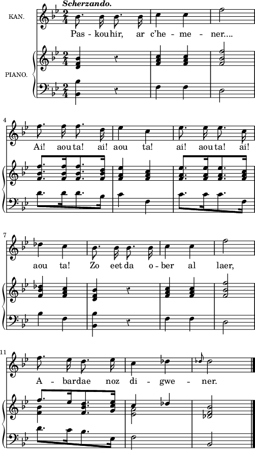 
\version "2.18.2"
  global = {
    \key bes \major
    \tempo \markup {\italic Scherzando.}
    \override Rest #'style = #'classical
    \autoBeamOff
    \time 2/4
  }
  
  melody = \relative c'{
    \global
    \clef treble
    bes'8. bes16 bes8. bes16 | c4 c | f2 | \break
    f8. f16 f8. d16 | ees4 c | ees8. ees16 ees8. c16 | \break
    des4 c | bes8. bes16 bes8. bes16 | c4 c | f2 | \break
    f8. ees16 d8. ees16 | c4 des | \grace des8 des2 \bar "|."
  }
  
  rightOne = \relative c' {
    \global
    \stemUp
    <d f bes>4 r | <f a c> <f a c> | <f bes f'>2 |
    <f bes f'>8.[ <f bes f'>16 <f bes f'>8. <f bes d>16] | <f a ees'>4 <f a c> | <f a ees'>8.[ <f a ees'>16 <f a ees'>8. <f a c>16] |
    <f bes des>4 <f a c> | <d f bes> r | <f a c> <f a c> | <f bes f'>2 |
    f'8.[ ees16 <f, bes d>8. <g c ees>16] | c4 des | <des, f bes>2 \bar "|."
  }

  rightTwo = \relative c' {
    \global
    \stemDown
    s2 *10 |
    <f bes>4 s | <ees a>2
  }

  left = \relative c {
    \global
    <bes bes'>4 r | f' f | d2 |
    d'8.[ d16 d8. bes16] | c4 f, | c'8.[ c16 c8. f,16] |
    bes4 f | <bes, bes'> r | f' f | d2 |
    d'8.[ c16 bes8. ees,16] | f2 | bes,2 \bar "|."
  }
  
  leadSheetPart = \new Staff \with {
    instrumentName = \markup {\tiny "KAN."}
  } { \melody }
  \addlyrics {
    Pas -- kou -- hir, ar c’he -- me -- ner....
    Ai! aou ta! ai! aou ta! ai! aou ta! ai!
    aou ta! Zo eet da o -- ber al laer,
    A -- bar -- dae noz di -- gwe -- ner.
  }

  pianoPart = \new PianoStaff \with {
  instrumentName = \markup {\tiny "PIANO."}
  } <<
  \new Staff = "right" \with {
    midiInstrument = "acoustic grand"
  } << \rightOne \rightTwo >>
  \new Staff = "left" \with {
    midiInstrument = "acoustic grand"
  } { \clef bass \left }
  >>
  
\score {
  <<
    \leadSheetPart
    \pianoPart
  >>
  \layout { line-width = #123 }
  \midi {
    \context {
    \Score
    tempoWholesPerMinute = #(ly:make-moment 100 4)
    }
  }
}
\header { tagline = ##f }
