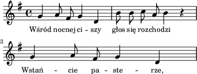 
lVarA = \lyricmode { Wśród no -- cnej ci -- szy głos się roz -- cho -- dzi Wstań -- cie pa -- ste -- rze, }

sVarA = { g4 a8 fis g4 d | b'8 b c a b4 r | g a8 fis g4 d | }

\paper { #(set-paper-size "a4")
 oddHeaderMarkup = "" evenHeaderMarkup = "" }
\header { tagline = ##f }
\version "2.18.2"
\score {
\midi {  }
\layout { line-width = #100
indent = 0\cm}
\new Staff { \clef "violin" \key g \major \time 4/4 \autoBeamOff \relative g' { \sVarA } }
  \addlyrics { \small \lVarA } }