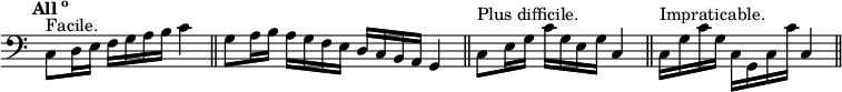 
\relative c {
  \clef bass
  \tempo \markup {All\super o}
  \override Staff.TimeSignature #'stencil = ##f
  \time 3/4
  c8^"Facile." d16 e f g a b c4 \bar "||"
  \time 4/4
  g8 a16 b a g f e d c b a g4 \bar "||"
  \time 3/4
  c8^"Plus difficile." e16 g c g e g c,4 \bar "||"
  c16^"Impraticable." g' c g c, g c c' c,4 \bar "||"
}
