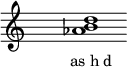 
\relative f'{
\override Staff.TimeSignature #'stencil = ##f
\cadenzaOn s1 <as b d> s1 \cadenzaOff
}
\addlyrics { \small { as_h_d } } 
