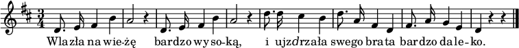 
\relative c' {
\set Staff.midiInstrument = #"whistle"
\key d \major
\time 3/4
d8. \noBeam e16 fis4 b | a2 r4 |
d,8. \noBeam e16 fis4 b | a2 r4 |
d8. \noBeam d16 cis4 b |
d8. \noBeam a16 fis4 d |
fis8. \noBeam a16 g4 e|
d r r \bar "|." 
}
\addlyrics {
         Wla -- zła na wie -- | żę | bar -- dzo wy -- so -- | ką, | i uj -- z𝑑rza -- ła |
         swe -- go bra -- ta | bar -- dzo da -- le -- | ko.
}
