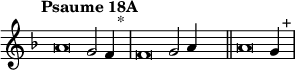 
\language "français" % pour avoir du sol, la etc...
\relative { \key fa \major \tempo "Psaume 18A"   % clefs, titre 
            \set Score.tempoHideNote = ##t \tempo 4 = 200 \cadenzaOn % rythme pour le midi, retrait des barre auto
            \override Score.TimeSignature.stencil = ##f %Enlève la clef de Do
            \override Score.SpacingSpanner.common-shortest-duration = #(ly:make-moment 1 2) %Espace entre les notes 1/2 c’est bien.
la'\breve sol2 fa4 s2^"*"\bar "|"
fa\breve sol2 la4 s2\bar "||" 
la\breve sol4 s2^"+"\bar "|" 
   \cadenzaOff }
