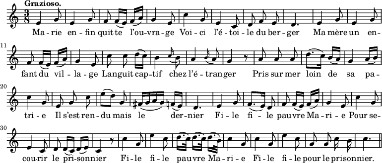 
\relative c'' {
  \time 3/8
  \key c \major
  \tempo "Grazioso."
  \autoBeamOff
  \set Score.tempoHideNote = ##t
    \tempo 4 = 100
  \set Staff.midiInstrument = #"recorder"
e,4 g8 | e4 g8 | f f16[ (e)] f[ (a)] | g4 e8 c'4 g8
e4 c8 | d f e | d4. | e4 g8 | e4 g8 | f f16[ (e)] f[ (a)]
g4 e8
  c' c d16[ (c)]
  b4 \appoggiatura c16 b8
  a4 \appoggiatura b16 a8 | g4 r8 | a a a
d8.[ (c16)] b[ (a)] | g4 a16[ (b)] | c4 g8 | e g c | e[ (d)] g,
fis16[ (g a g)] f[ (e)]
  d4.
  e4 g8
  f8.[ (e16)] d8
  f8 f16[ (e)] f[ (a)]
g4 e8 | c'4 g8 | e4 c8 | d d16[ (c)] d[ (e)] | c4 r8 | c'4 g8 | e'4 c8
d16.[ (c32)] d16.[ (c32)] d16.[ (b32)] 
  c4 g8 | c4 g8 | e'4 c8 | g g c16 b | c4. \bar "||"
}

\addlyrics {
Ma -- rie en -- fin quit -- te l’ou -- vra -- ge
Voi -- ci l’é -- toi -- le du ber -- ger
Ma mère un en -- fant du vil -- la -- ge
Lan -- guit cap -- tif chez l’é -- tran -- ger
Pris sur mer loin de sa pa -- tri -- e
Il s’est ren -- du mais le der -- nier
Fi -- le fi -- le pau -- vre Ma -- ri -- e
Pour se -- cou -- rir le pri -- son -- nier
Fi -- le fi -- le pau -- vre Ma -- ri -- e
Fi -- le fi -- le pour le pri -- son -- nier.
}
