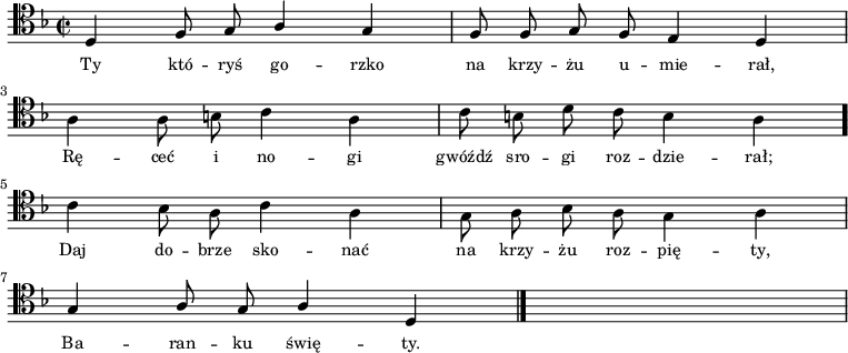 
\relative f {
    \clef tenor
    \key d \minor
    \time 2/2
    \autoBeamOff
    
    \stemUp d4 f8 g8 a4 g4 | f8 f8 g8 f8 e4 d4 | \break
    \stemDown a'4 a8 b8 c4 a4 | c8 b8 d8 c8 b4 a4 \bar "." \break
    c4 bes8 a8 c4 a4 | g8 a8 bes8 a8 g4 a4 | \break
    \stemUp g4 a8 g8 a4 d,4 \bar "|." s1
}
\addlyrics { \small {
    Ty któ -- ryś go -- rzko na krzy -- żu u -- mie -- rał,
    Rę -- ceć i no -- gi gwóźdź sro -- gi roz -- dzie -- rał;
    Daj do -- brze sko -- nać na krzy -- żu roz -- pię -- ty,
    Ba -- ran -- ku świę -- ty.
}}
