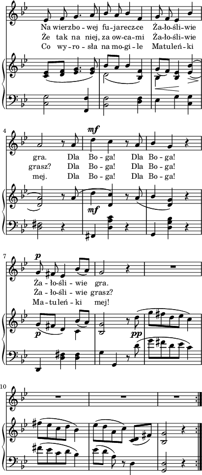 
sVarC = { <c g'>2 <f, f'>4 | <bes f'>2 <d f>4 | es g \set doubleSlurs = ##t <c, g'> | <d fis>2) r4 \set doubleSlurs = ##f | % w1
fis, <d' a' c> r | g, <d' g bes> r | d, <d' fis> <d fis> | g g, r8 d''( | % w2
g[fis d es] c4) | fis8([es c d] bes4) | es8([d] a) r d,4 | <g, d'>2 r4 }

lVarC = \lyricmode { Co wy -- ro -- sła na mo -- gi -- le Ma -- tu -- leń -- ki mej. Dla Bo -- ga! Dla Bo -- ga! Ma -- tu -- leń -- ki mej! }

sVarA = { es8 f g4. a8 | \stemUp bes a bes4 f | g8 f es4 bes' | a2 r8 a \stemNeutral | % w1
d4^\mf c r8 a | \stemUp bes4 \stemNeutral g r | g8^\p fis es4 bes'8([a]) | g2 r4 | % w2
R2.*4 \bar ":|." }

lVarA = \lyricmode { Na wierz -- bo -- wej fu -- ja -- recz -- ce Ża -- ło -- śli -- wie gra. Dla Bo -- ga! Dla Bo -- ga! Ża -- ło -- śli -- wie gra. }

lVarB = \lyricmode { Że tak na niej, za ow -- ca -- mi Ża -- ło -- śli -- wie grasz? Dla Bo -- ga! Dla Bo -- ga! Ża -- ło -- śli -- wie grasz? }

sVarB = { <c es>8([<d f>] <es g>4. <es g>8) | << { \voiceOne bes'[a] bes4 s | g8_([f]) s } \new Voice { \voiceTwo d2( \stemUp <bes f'>4) | \stemDown bes_\< \stemUp <bes es>\! \stemNeutral } >> \oneVoice \set doubleSlurs = ##t <es bes'>(_\> | <d a'>2)\! r8 \set doubleSlurs = ##f a'( | % w1
d4_\mf <d, c'>) r8 a'( | \stemUp bes4 \stemNeutral <d, g>) r | g8_\p([fis] d4) << { \voiceOne bes'8_([a]) } \new Voice { \voiceTwo c,4 } >> | \oneVoice <bes g'>2 r8 d'_\pp( | % w2
g[fis d es] c4) | fis8([es c d] bes4) | es8([d a c]) <c, d>([fis]) | <bes, g'>2 r4 \bar ":|." }

\paper { #(set-paper-size "a4")
 oddHeaderMarkup = "" evenHeaderMarkup = "" }
\header { tagline = ##f }
\version "2.18.2"
\score {
\midi {  }
\layout { line-width = #100
indent = 0\cm}
<<
  \new Staff { \clef "violin" \key g \minor \time 3/4 \override Staff.TimeSignature #'transparent = ##t \autoBeamOff \relative d' { \sVarA } }
  \addlyrics { \small \lVarA }
  \addlyrics { \small \lVarB }
  \addlyrics { \small \lVarC }
  \new PianoStaff <<
    \new Staff = "up" { \clef "violin" \key g \minor \time 3/4 \override Staff.TimeSignature #'transparent = ##t \relative d' { \sVarB } }
    \new Staff = "down" { \clef "bass" \key g \minor \time 3/4 \override Staff.TimeSignature #'transparent = ##t \relative d { \repeat volta 3 { \sVarC } } }
  >>
>> }
