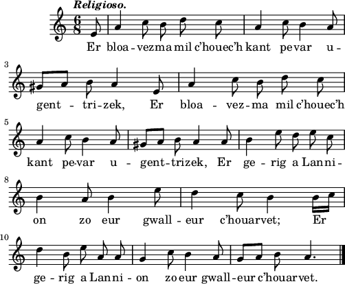 
\score {
  \version "2.18.2"
  \relative c'{
    \clef treble
    \key c \major
    \tempo \markup {\italic Religioso.}
    \autoBeamOff
    \time 6/8
    \partial 8*1
    e8 a4 c8 b d c | a4 c8 b4 a8 | \break
    gis[ a] b a4 e8 | a4 c8 b d c | \break
    a4 c8 b4 a8 | gis[ a] b a4 a8 | b4 e8 d e c | \break
    b4 a8 b4 e8 | d4 c8 b4 b16[ c] | \break
    d4 b8 e a, a | g4 c8 b4 a8 | g[ a] b a4. \bar "|."
  }
  \addlyrics {
    Er bloa -- vez -- ma mil c’houec’h kant pe -- var
    u -- gent -- tri -- zek, Er bloa -- vez -- ma mil c’houec’h
    kant pe -- var u -- gent -- tri -- zek, Er ge -- rig a Lan -- ni --
    on zo eur gwall -- eur c’houar -- vet; Er
    ge -- rig a Lan -- ni -- on zo eur gwall -- eur c’houar -- vet.
  }
  \layout { line-width = #123 }
  \midi { }
}
\header { tagline = ##f }
