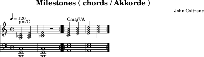 
X:1
T:Milestones ( chords / Akkorde )
M:4/4

Q:1/4 = 120

C:John Coltrane
K:C
L:1/2
V:1
|:"gm/C"[G,_B, D][A,CE]|[_B,DF] z :|   
|:"Cmaj7/A"[CEGB][DFAc]|[EGBd][FAce]:||
V:2 clef=bass

 |:[C,,2 G,,2 C,2] [C,,2 G,,2 C,2] :| |:[A,,2 E,2 G,2] [A,,2 E,2 G,2]:||
