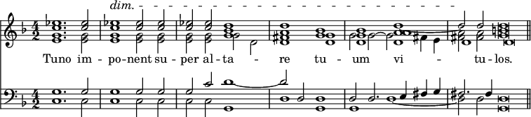 { << \new Staff << \time 4/2 \key d \minor
  \new Voice = "Sop" { \relative e'' { \stemUp <ees c>1. q2 | q1^\dim q2 q | q q <d bes g>1 |
    <d a> <bes g> | <bes g d> <d a a d,> ~ | d2\! d d\breve*1/2 \bar "||" } }
  \new Voice { \relative e' { \stemDown <e g>1. q2 | q1 q2 q | q q g d |
    <d fis>1 <d g> | g2 g ~ g fis4 e | <fis a>2 q <b g>\breve*1/2 } }
  \new Voice { \relative d' { s\breve*5 d1 d\breve*1/2 } } >>
\new Lyrics \lyricsto "Sop" { Tuno im -- po -- nent su -- per al -- ta -- re tu -- um vi -- tu -- los. }
\new Staff << \clef bass \key d \minor 
  \new Voice { \stemUp g1. g2 | g1 g2 g | g c' d'1 ~ |
    d'2 d d1 | d2 d2. e4 fis g | fis2. fis4 d\breve*1/2 }
  \new Voice { \stemDown c1. c2 | c1 c2 c | c c g,1 |
    d g, | g, d _~ | d2 d g,\breve*1/2 } >>
>> }