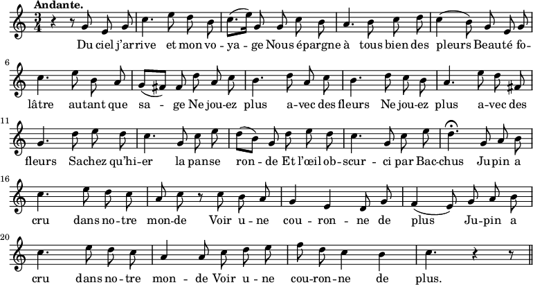 
\relative c'' {
  \time 3/4
  \key c \major
  \tempo "Andante."
  \autoBeamOff
  \set Score.tempoHideNote = ##t
    \tempo 4 = 100
  \set Staff.midiInstrument = #"piccolo"
r4 r8 g e g | c4. e8 d b | c8.[ (e16)] g,8 g c b
a4. b8 c d | c4 (b8) g e g | c4. e8 b a
g8[ (fis)] fis d' a c | b4. d8 a c | b4. d8 c b
a4. e'8 d fis, | g4. d'8 e d | c4. g8 c e
% {page suivante}
d[ (b)] g d' e d | c4. g8 c e | d4.\fermata g,8 a b | c4. e8 d c
a c r c b a | g4 e d8 g | f4 (e8) g a b \break
c4. e8 d c | a4 a8 c d e | f d c4 b | c4. r4 r8 \bar "||"
}

\addlyrics {
Du ciel j’ar -- rive et mon vo -- ya -- ge
Nous é -- pargne à tous bien des pleurs
Beau -- té fo -- lâtre au -- tant que sa -- ge
Ne jou -- ez plus a -- vec des fleurs
Ne jou -- ez plus a -- vec des fleurs
Sa -- chez qu’hi -- er la pan -- se ron -- de
Et l’œil ob -- scur -- ci par Bac -- chus
Ju -- pin a cru dans no -- tre mon -- de
Voir u -- ne cou -- ron -- ne de plus
Ju -- pin a cru dans no -- tre mon -- de
Voir u -- ne cou -- ron -- ne de plus.
}
