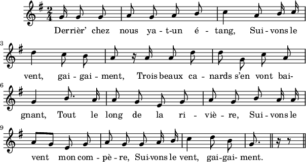 
\version "2.18.0"
\layout {
  indent = #10
  line-width = #150
}
\new Staff = "main"
 \relative c'' {

 \key g \major
 \time 2/4
 \autoBeamOff
 \set Score.tempoHideNote = ##t
 \override Score.BarNumber.break-visibility = #all-invisible
 \tempo 4 = 110 
 \set Staff.midiInstrument = #"piccolo"
 
 \partial 16*5  g16 g8 g | a g a \stemUp b | \stemDown c4 \stemUp a8 b16 c \break
 \stemNeutral d4 c8 b | a r16 a16 a8 d | d \stemDown g, c \stemNeutral a \break
 g4 \stemUp b8. a16 | a8 g e g | a g b a16 a \break
 a8[ g] e g | a g g a16 b | \stemNeutral c4 d8 b 
 g8.   \bar "||" r16 r8 
 \bar "||"
 }
 
\addlyrics { 
Der -- rièr’ chez nous ya -- t-un é -- tang, Sui -- vons le 
vent, gai -- gai -- ment, Trois beaux ca -- nards s’en vont bai- 
gnant, Tout le long de la ri -- viè -- re, Sui -- vons le 
vent mon com -- pè -- re, Sui -- vons le vent, gai -- gai- 
ment. 
}
