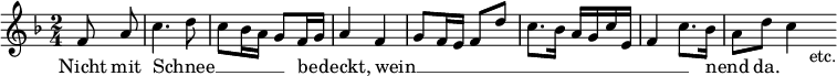 { \relative f' { \key f \major \time 2/4 \partial 4 \override Score.BarNumber #'break-visibility = #'#(#f #f #f)
  f8\noBeam a | c4. d8 | c bes16 a g8 f16 g | a4 f | %end line 1
  g8 f16 e f8 d' | c8. bes16 a g c e, | f4 c'8. bes16 | a8 d c4*1/2 s16_"etc." }
\addlyrics { Nicht mit Schnee __ _ _ _ _ _ be -- _ deckt,
 wein __ _ _ _ _ _ _ _ _ _ _ _ _ _ nend _ da. } }