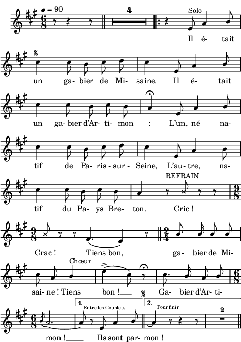 
\language "italiano"
melody = \relative do' {
  \set Staff.midiInstrument = #"accordion"
  \set Staff.instrumentName =  \markup \fontsize #-2 #" "
  \tempo 4=90
  \clef treble
  \key la \major
  \time 6/8
  \partial 8*4 r8 r4 r8 \bar "||"
  \compressMMRests { \override MultiMeasureRest.expand-limit = #1 R1*6/8*4 }
  \repeat volta 2 {
    \autoBeamOff
    r4 mi8^\markup "Solo" la4 \once \stemUp si8 | \break
    dod4^\markup \fontsize #-4 { \musicglyph #"scripts.segno" } dod8 si dod re | dod4 mi,8 la4 \once \stemUp si8 | \break
    dod4 dod8 si dod si | la4\fermata mi8 la4 \once \stemUp si8 | \break
    dod4 dod8 si dod re | dod4 mi,8 la4 si8 | \break
    dod4 dod8 si dod si | la4 r8^\markup "REFRAIN" \override NoteHead.style = #'cross \once \stemUp si8 r8 r \bar "||" \time 9/8 \break
    \once \stemUp si \revert NoteHead.style r r fad4.( mi4) r8 | \bar "||" \time 2/4 \stemUp si'8. si16 si8 si | \break
    \stemNeutral dod la \once \stemUp si4^\markup "Chœur" | mi4(-> dod8) r8\fermata | dod8. \stemUp si16 la8 si \bar "||" \time 6/8 \break
    \acciaccatura si8 la2.~ 
  }
  \alternative {
     { la8^\markup \fontsize #-3 \halign #-1.2 "Entre les Couplets" r mi la4 si8 \mark \markup \halign #-5 \fontsize #-7 { \musicglyph #"scripts.segno" }  \bar "||" }
     { la4\repeatTie^\markup \fontsize #-3 \raise #1 \halign #-1.5 "Pour finir"  r8 r4 r8 | R1*6/8^\markup \bold "2" \bar "||" }
  }
}
textA = \lyricmode {
  Il é- tait
  un ga- bier de Mi- saine. Il é- tait
  un ga-_bier d’Ar- ti- mon : L’un, né na-
  tif de Pa- ris_- sur_- Seine, L’au- tre, na-
  tif du Pa- ys Bre- ton. Cric_!
  Crac_! Tiens_bon,
  ga- bier de Mi-
  sai- ne_! Tiens bon_! __
  Ga- bier d’Ar- ti-
  mon_! __ Ils sont par- mon_! 
}
\score {
  <<
    \new Voice = "mel"
    { \melody }
    \new Lyrics \lyricsto mel \textA
  >>
  \layout {
    \context { \Staff \RemoveEmptyStaves }
    indent = 0.5\cm
    \override Score.BarNumber #'stencil = ##f
    line-width = #120
    \set fontSize = #-1
  }
  \midi { }
}
\header { tagline = ##f}
