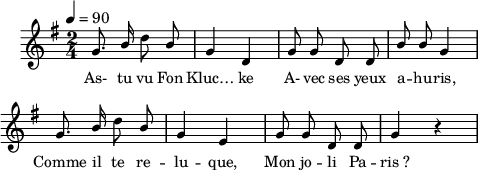 
\language "italiano"
melody = \relative do'' {
  \set Staff.midiInstrument = #"trumpet"
  \set Staff.instrumentName =  \markup \fontsize #-2 #" "
  \tempo 4=90
  \clef treble
  \key sol \major
  \time 2/4
  \autoBeamOff
  sol8. \once \stemUp si16 re8 \once \stemUp si | sol4 re | sol8 sol re re | \stemUp si' si sol4 | \break
  sol8. si16 \once \stemDown re8 si | sol4 mi | sol8 sol re re | sol4 r4 \break
}
textA = \lyricmode {
  As- tu vu Fon Kluc… ke A- vec ses yeux a -- hu -- ris,
  Comme il te re -- lu -- que, Mon jo -- li Pa -- ris_? 
}
\score {
  <<
    \new Voice = "mel"
    { \melody }
    \new Lyrics \lyricsto mel \textA
  >>
  \layout {
    \context { \Staff \RemoveEmptyStaves }
    indent = 0.5\cm
    \override Score.BarNumber #'stencil = ##f
    line-width = #120
    \set fontSize = #-1
  }
  \midi { }
}
\header { tagline = ##f}
