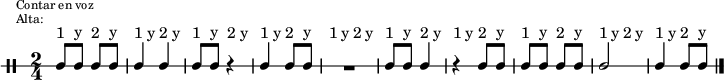 \new DrumStaff {
  \override TextScript #'staff-padding = #4
  \override Staff.StaffSymbol #'line-count = #1
  \once \override Score.RehearsalMark #'extra-offset = #'(0 . 2)
  \mark \markup \tiny { \right-align
                        \column {
                          \line {"Contar en voz"}
                          \line {"Alta:"}
                        }
  }
  \time 2/4
  \override Score.MetronomeMark #'stencil = ##f
  \tempo 4 = 60
  <<
    \repeat unfold 10 {\textLengthOn s8^"1" s^"y" s8^"2" s^"y"}
    \new DrumVoice {
      \stemUp
      \drummode {ssh8 ssh ssh ssh| ssh4 ssh | ssh8 ssh r4 | ssh4 ssh8 ssh | R2 | ssh8 ssh ssh4 |
                 r4 ssh8 ssh | ssh8 ssh ssh ssh | ssh2 | ssh4 ssh8 ssh}
      \bar "|."
    }
  >>
}