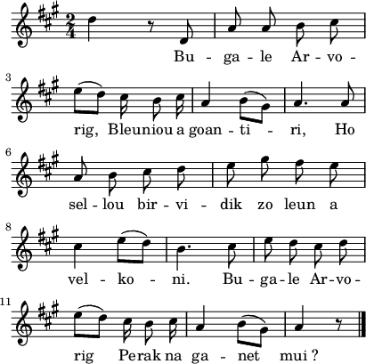 
\version "2.16.2"
\header {
  tagline = ##f
}
\score {
  <<
    \new Voice = "kan" {
      \autoBeamOff
      \relative c'' {
        \clef treble
        \key a \major
        \time 2/4
        %\partial 8*1
        %\set melismaBusyProperties = #'()
        \override Rest #'style = #'classical
        %\tempo \markup { \italic {Allegro} }
        d4 r8 d,8 | a' a b cis| \break
        e [(d)] cis16 b8 cis16 | a4 \stemDown b8 [(gis)] | \stemNeutral a4. a8 | \break
        a b cis d | e gis fis e | \break
        cis4 e8 [(d)] | b4. cis8 | e d cis d | \break
        e [(d)] cis16 b8 cis16 | a4 \stemDown b8 [(gis)] | \stemNeutral a4 r8 \bar "|."
      }
    }
    \new Lyrics \lyricsto "kan" 
    {
      %\override LyricText #'font-shape = #'italic
      _ Bu -- ga -- le Ar -- vo -- rig,
      Bleu -- niou a goan -- ti -- ri,
      Ho sel -- lou bir -- vi -- dik
      zo leun a vel -- ko -- ni.
      Bu -- ga -- le Ar -- vo -- rig
      Pe -- rak na ga -- net mui_?
    }
  >>
  \layout { 
    indent = #00
    line-width = #100
    %ragged-last = ##t
  }
  \midi {
    \context {
      \Score
      tempoWholesPerMinute = #(ly:make-moment 80 4)
    }
  }
}
