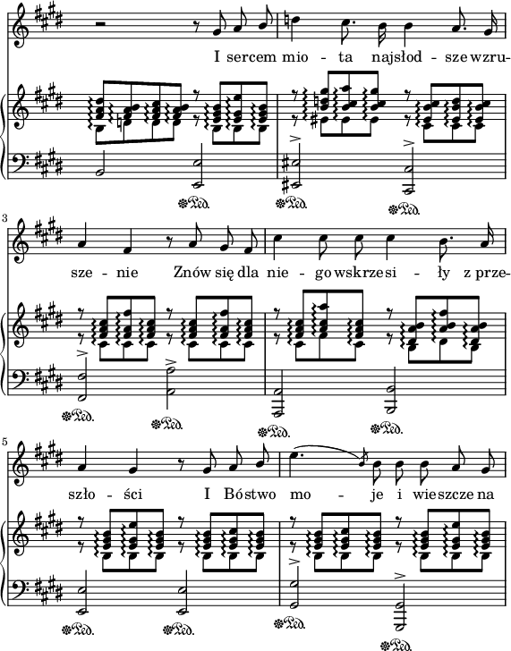 
sVarC = { b2\sustainOff\sustainOn <e, e'>\sustainOff\sustainOn | <eis eis'>^>\sustainOff\sustainOn <cis cis'>^>\sustainOff\sustainOn | <fis fis'>^>\sustainOff\sustainOn <a a'>^>\sustainOff\sustainOn | <a, a'>\sustainOff\sustainOn <b b'>\sustainOff\sustainOn  | <e e'>\sustainOff\sustainOn <e e'>\sustainOff\sustainOn | <gis gis'>^>\sustainOff\sustainOn <gis, gis'>^>\sustainOff\sustainOn | }

sVarA = { r2 r8 gis' a \stemUp b \stemNeutral | d4 cis8. b16 b4 a8. gis16 | a4 fis r8 a gis fis | cis'4 cis8 cis cis4 b8. a16 | a4 gis r8 gis a \stemUp b \stemNeutral | e4.( \slashedGrace b8) b8 b b a gis | }

lVarA = \lyricmode { I ser -- cem mio -- ta naj -- słod -- sze wzru -- sze -- nie Znów się dla nie -- go wskrze -- si -- ły z_prze -- szło -- ści I Bó -- stwo mo -- je i wie -- szcze na -- }

sVarB = { << { \voiceOne <fis a dis>8\arpeggio[<fis a b>\arpeggio <fis a cis>\arpeggio <fis a b>\arpeggio] r <e gis b>\arpeggio[<e gis e'>\arpeggio <e gis b>\arpeggio] | r <b' d gis>\arpeggio[<b cis a'>\arpeggio <b cis gis'>\arpeggio] r <eis, b' cis>\arpeggio[<eis b' d>\arpeggio <eis b' cis>\arpeggio] | r <fis a cis>\arpeggio[<fis a fis'>\arpeggio <fis a cis>\arpeggio] r <fis a cis>\arpeggio[<fis a fis'>\arpeggio <fis a cis>\arpeggio] | r <fis a cis>\arpeggio[<a cis a'>\arpeggio <fis a cis>\arpeggio] r <dis a' b>\arpeggio[<a' b fis'>\arpeggio <dis, a' b>\arpeggio] | r <e gis b>\arpeggio[<e gis e'>\arpeggio <e gis b>\arpeggio] r <e gis b>\arpeggio[<e gis cis>\arpeggio <e gis b>\arpeggio] | r <e gis b>\arpeggio[<e gis cis>\arpeggio <e gis b>\arpeggio] r <e gis b>\arpeggio[<e gis e'>\arpeggio <e gis b>\arpeggio] } \new Voice { \voiceTwo b\arpeggio[d\arpeggio d\arpeggio d\arpeggio] r8 b\arpeggio[b\arpeggio b\arpeggio] | r eis\arpeggio[eis\arpeggio eis\arpeggio] r cis\arpeggio[cis\arpeggio cis\arpeggio] | r cis\arpeggio[cis\arpeggio cis\arpeggio] r cis\arpeggio[cis\arpeggio cis\arpeggio] | r cis\arpeggio[fis\arpeggio cis\arpeggio] r b\arpeggio[dis\arpeggio b\arpeggio] | r b\arpeggio[b\arpeggio b\arpeggio] r b\arpeggio[b\arpeggio b\arpeggio] | r b\arpeggio[b\arpeggio b\arpeggio] r b\arpeggio[b\arpeggio b\arpeggio] } >> | }

\paper { #(set-paper-size "a4")
 oddHeaderMarkup = "" evenHeaderMarkup = "" }
\header { tagline = ##f }
\version "2.18.2"
\score {
\midi {  }
\layout { line-width = #140
indent = 0\cm}
<<
\new Staff { \clef "violin" \key e \major \time 4/4 \override Staff.TimeSignature #'transparent = ##t \autoBeamOff \relative b { \sVarA } }
\addlyrics { \lVarA }
\new PianoStaff <<
  \set PianoStaff.connectArpeggios = ##t
  \new Staff = "up" { \clef "violin" \key e \major \time 4/4 \override Staff.TimeSignature #'transparent = ##t \relative c' { \sVarB } }
  \new Staff = "down" { \clef "bass" \key e \major \time 4/4 \override Staff.TimeSignature #'transparent = ##t \relative g, { \sVarC } }
  >>
>> }