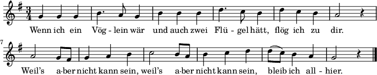  \language "deutsch" \relative c' { \set Score.tempoHideNote = ##t \tempo 4 = 120 \set Staff.midiInstrument = #"flute" \key g \major \time 3/4
{ g'4 g g | h4. a8 g4 | h h h | d4. c8 h4 | d c h | a2 r4 |
a2 g8 fis | g4 a h | c2 h8 a | h4 c d |
d8 (c) h4 a | g2 r4 \bar "|." } }
\addlyrics {
Wenn ich ein Vög -- lein wär und auch zwei Flü -- gel hätt,
flög ich zu dir. Weil’s a -- ber nicht kann sein, weil’s a -- ber nicht kann sein, bleib ich all -- hier.
} 