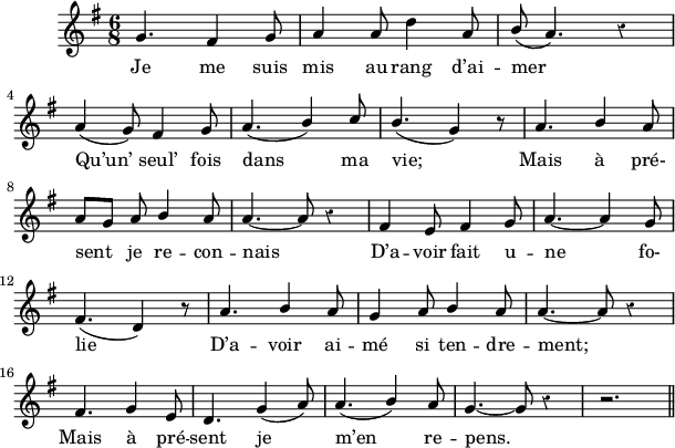 
\version "2.18.0"
\layout {
  indent = #10
  line-width = #150
  %ragged-last = ##t
}
 \relative c'' {
 \time 6/8
 \autoBeamOff
 \key g \major
 \set Score.tempoHideNote = ##t
 \override Score.BarNumber.break-visibility = #all-invisible
 \override Staff.Rest.style = #'classical
 \tempo 4 = 110
 \set Staff.midiInstrument = #"piccolo"

% Ligne 1 
    g4. fis4 g8 | a4 a8 d4 a8 | \stemUp b8( a4.) r4  \break 
% Ligne 2 
    a4( g8) fis4 g8 | a4.( b4) c8 | b4.( g4) r8 | a4. b4 a8  \break 
% Ligne 3 
    a8[ g] a b4 a8 | a4.~ a8 r4 | fis4 e8 fis4 g8 | a4.~ a4 g8  \break
% Ligne 4
    fis4.( d4) r8 | a'4. b4 a8 | g4 a8 b4 a8 | a4.~ a8 r4 \break 
% Ligne 5     
    fis4. g4 e8 | d4. g4( a8) | a4.( b4) a8 |  g4.~ g8 r4 | r2.    \bar "||" 
 }
\addlyrics { 
Je me suis mis au rang d’ai -- mer 
Qu’un’ seul’ fois dans ma vie; Mais à pré-
sent je re -- con -- nais D’a -- voir fait u -- ne fo-
lie D’a -- voir ai -- mé si ten -- dre -- ment; 
Mais à pré -- sent je m’en re -- pens. 

}
