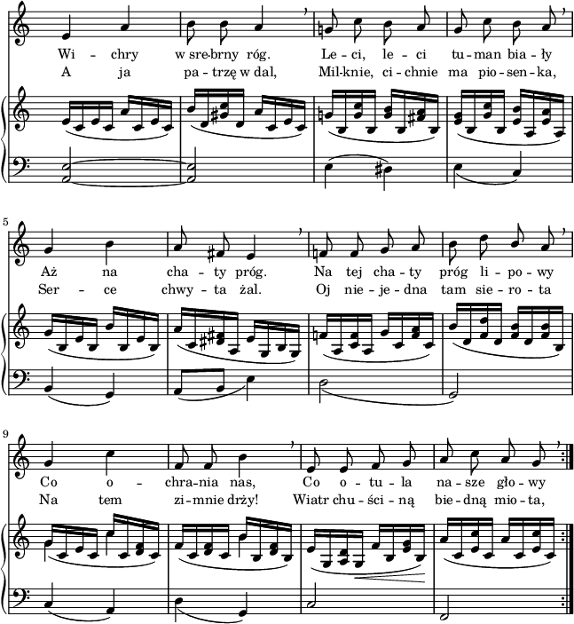 
sVarB = { e16([c e c] a'[c,e c]) | b'([d, <gis c> d] a'[c,e c]) | 
% poprzedni takt: patrz "Omyłki druku"
g'!([b, <g' c> b,] <g' b>[b, <fis' a> b,]) | <e g>([b <g' c> b,] <e b'>[a, <e' a> a,]) | % w1
g'([b, e b] b'[b, e b]) | a'([c, <dis fis> a] e'[g, b g]) | f'!([a, <c f> a] g'[c, <f a> c]) | b'([d, <f d'> d] <f b>[d <f b> b,]) | % w2
<< { \voiceOne \slurDown g'([c, e c] c'[c, <d f> c]) | f([c <d f> c] b'[b, <d f> b]) } \new Voice { \voiceTwo g'4 c | s b } >> | \oneVoice \slurNeutral e,16([g, <a d> g_\<] f'[b, <e g> b\!]) | a'([c, <e c'> c] a'[c, <e c'> c]) | }

sVarA = { e4 a | b8 b a4 \breathe | g!8 c b a | g c b a \breathe | % w1
g4 b | a8 fis e4 \breathe | f!8 f g a | b d \stemUp b \stemNeutral a \breathe | % w2
g4 c | f,8 f b4 \breathe | e,8 e f g | a c a g \breathe | }

sVarCrep = { <a e'>2~ | <a e'> | e'4( dis) | \slurDown e( c) | % w1
b( g) | a8([b] e4) | d2( | g,2) | % w2
c4( a) | d( g,) \slurNeutral | c2 | f, | }

lVarA = \lyricmode { Wi -- chry w_sre -- brny róg. Le -- ci, le -- ci tu -- man bia -- ły Aż na cha -- ty próg. Na tej cha -- ty próg li -- po -- wy Co o -- chra -- nia nas, Co o -- tu -- la na -- sze gło -- wy }

lVarB = \lyricmode { A ja pa -- trzę w_dal, Mil -- knie, ci -- chnie ma pio -- sen -- ka, Ser -- ce chwy -- ta żal. Oj nie -- je -- dna tam sie -- ro -- ta Na tem zi -- mnie drży! Wiatr chu -- ści -- ną bie -- dną mio -- ta, }

sVarCk = {  }

\paper { #(set-paper-size "a4")
 oddHeaderMarkup = "" evenHeaderMarkup = "" }
\header { tagline = ##f }
\version "2.18.2"
\score {
\midi {  }
\layout { line-width = #160
indent = 0\cm}
<<
  \new Staff { \clef "violin" \key c \major \time 2/4 \override Staff.TimeSignature #'transparent = ##t \autoBeamOff \relative f' { \sVarA } }
  \addlyrics { \small \lVarA }
  \addlyrics { \small \lVarB }
  \new PianoStaff <<
    \new Staff = "up" { \clef "violin" \key c \major \time 2/4 \override Staff.TimeSignature #'transparent = ##t \relative b { \sVarB } }
    \new Staff = "down" { \clef "bass" \key c \major \time 2/4 \override Staff.TimeSignature #'transparent = ##t \relative d { \repeat volta 2 { \sVarCrep } } }
  >>
>> }