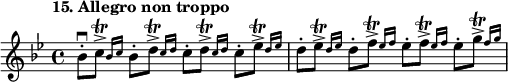 
%etude15
\relative bes'
{  
\time 4/4
\tempo "15. Allegro non troppo"
\key bes \major
bes8\staccato \downbow  \afterGrace c8\accent \trill  ( {  bes16 [c16] } 
bes8\staccato \afterGrace d8 \accent \trill   {  c16 [d16] }
c8\staccato \afterGrace d8\accent \trill {  c16 [d16] }
c8\staccato \afterGrace ees8\accent \trill  {  d16 [ees16] }
d8\staccato \afterGrace ees8\accent \trill  {  d16 [ees16] }
d8\staccato \afterGrace f8\accent \trill   {  ees16 [f16] }
ees8\staccato \afterGrace f8\accent \trill   {  ees16 [f16] }
ees8\staccato \afterGrace g8\accent \trill {  f16 [g16] }
}

