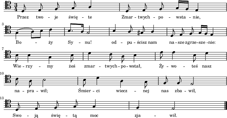 
\relative c { \clef tenor \key c \major
\time 3/4
\autoBeamOff
\stemUp d8 e8 f8 g8 a4 | d,8 e8 f8 g16 [f16] e4 | \break
\stemDown g4 (a8) [b8] c4 | \stemUp b8. [a16] g2 | b4 a8 gis8 a4 | d,8 e8 f8 g16 [f16] e4 | \break
\stemDown b'8 b4 g4 b8 | d4 c8 a8 b4 | e8 e4 b8 d4 | \break
c8 a8 b2 | b8 d4 a4 g8 | \stemUp f8 f8 e2 | \break
d8 e8 f8 g8 g4 | f4 e2 \bar "|."
}
\addlyrics { \small {
Przez two -- je świę -- te Zmar -- twych -- po -- wsta_ -- nie,
Bo__ -- ży Sy_ -- nu! od -- pu -- ścisz nam na -- sze zgrze -- sze_ -- nie:
Wie -- rzy -- my żeś zmar -- twych -- po -- wstał, Ży -- wo -- teś nasz
na -- pra -- wił; Śmier -- ci wiecz -- nej nas zba -- wił,
Swo -- ją świę -- tą moc zja -- wił.
}}
