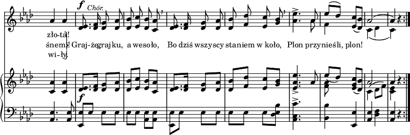 
sVarC = { <aes es'>4. <aes es'>8 | <es es'>[es'] es[es] | es[es] \stemDown <aes, es'>[<aes es'>] | <es es'>[es'] \stemNeutral es[es] | % w1
es[es] es[<des es bes'>] | <c aes c'>4.^> s8 | <bes bes'>4 <es, es'> | <aes es'> <des f> | <aes es'> r }

lVarC = \lyricmode { wi -- ły. }

sVarA = { aes4 aes | <des, es>8.^\f^\markup { \halign #-2 \small \italic "Chór." } <des f>16 <des g>8 <des aes'> | <des bes'> <es c'> <des bes'> <c aes'> \breathe | <des es>8. <des f>16 <des g>8 <des aes'> | % w1
<des bes'> <f des'> <es c'> <g bes> \breathe | <aes es'>4.^> << { \voiceOne aes8 | es'([des]) } \new Voice { \voiceTwo aes | f4 } >> \oneVoice <es c'>8([<des bes'>]) | << { \voiceOne aes'2( | aes4) } \new Voice { \voiceTwo c,4( des | c) } >> \oneVoice r \bar ":|." }

lVarA = \lyricmode { zło -- ta! \override LyricText.extra-offset = #'(0 . -2.8) \override LyricHyphen.extra-offset = #'(0 . -2.8) Graj- -- że, }

lVarB = \lyricmode { śne -- mi! \once \override LyricText.extra-offset = #'(-4 . 2.4) \markup { \override #'(baseline-skip . 1) \override #'(line-width . 40) \center-column { ⎫ ⎬ ⎭ } } "" graj -- ku, a we -- so -- ło, Bo dziś wszy -- scy sta -- niem w_ko -- ło, Plon przy -- nie -- śli, plon! }

sVarB = { <c aes'>4 <c aes'> | <des es>8._\f[<des f>16] <des g>8[<des aes'>] | <des bes'>[<es c'>] <es bes'>[<c aes'>] | <des es>8.[<des f>16] <des g>8[<des aes'>] | % w1
<des bes'>[<f des'>] <es c'>[<g bes>] | <es aes es'>4._> aes8 | << { \voiceOne es'_([des]) } \new Voice { \voiceTwo <f, aes> } >> \oneVoice <es g c>([<des bes'>]) | << { \voiceOne aes'2 | aes4 } \new Voice { \voiceTwo c,4^( des8[f]) | <c es>4 } >> \oneVoice r \bar ":|." }

\paper { #(set-paper-size "a3")
 oddHeaderMarkup = "" evenHeaderMarkup = "" }
\header { tagline = ##f }
\version "2.18.2"
\score {
\midi {  }
\layout { line-width = #200
indent = 0\cm}
<<
  \new Staff { \clef "violin" \key f \minor \time 2/4 \override Staff.TimeSignature #'transparent = ##t \autoBeamOff \relative e' { \sVarA } }
  \addlyrics { \small \lVarA }
  \addlyrics { \small \lVarB }
  \addlyrics { \small \lVarC }
  \new PianoStaff <<
    \new Staff = "up" { \clef "violin" \key f \minor \time 2/4 \override Staff.TimeSignature #'transparent = ##t \relative d' { \sVarB } }
    \new Staff = "down" { \clef "bass" \key f \minor \time 2/4 \override Staff.TimeSignature #'transparent = ##t \relative e, { \repeat volta 3 { \sVarC } } }
  >>
>> }