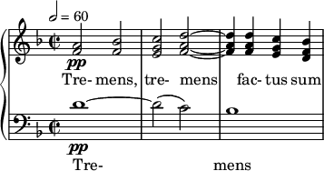 {\ new PianoStaff << \ new Staff \ relative c '' {\ clef diskant \ tid 2/2 \ tangent d \ minor \ tempo 2 = 60 <a f> 2 \ pp <bes f> |  <cg e> <da f> ~ |  <da f> 4 <da f> <cg e> <bes fd>} \ addlyrics {Tre- mens, tre- mens facussum} \ new Staff \ relativ c '{\ clef bas \ time 2/2 \ nyckel d \ minor d1 ~ \ pp |  d2 (c) |  bes1} \ addlyrics {Tre- mens} >>}