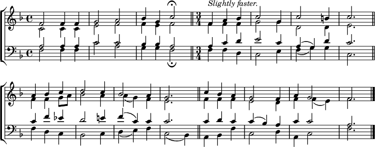 
\new ChoirStaff <<
  \new Staff { \clef treble \time 4/4 \key f \major \set Staff.midiInstrument = "church organ" \set Score.tempoHideNote = ##t \override Score.BarNumber  #'transparent = ##t 
  \relative c'
  << { f2 4 4 | g2 a | bes4 g c2 \fermata \bar"||" ^\markup \italic "Slightly faster."
       \time 3/4 f,4 a bes | c2 g4 | c2 b4 | c2. \bar"||" \break
       a4 bes c | d2 c4 | bes2 a4 | g2. \bar"||"
       c4 bes a | g2 f4 | a g2 | f2. \bar"|." } \\
  { c2 4 4 | e2 f | f4 e f2 | 4 4 4 | g2 4 | d2 4 | e2.
    f4 f g8 a | bes2 a4 | a( g) f | e2. | f4 f f | e2 d4 | f4 f( e) | f2. } >>
  }
\new Staff { \clef bass \key f \major \set Staff.midiInstrument = "church organ" 
  \relative c'
  << { a2 4 4 | c2 c | bes4 4 a2 | 4 c d | e2 c4 | a( g) d' | c2.
       c4 f es | d2 e!4 | f( c) c | c2. | c4 d c | c( bes) a | c c2 | a2. } \\
  { f2 4 4 | c'2 a | g4 g f2 \fermata | 4 4 d | c2 e4 | f( g) g | c,2.
    f4 d c | bes2 c4 | d( e) f | c2( bes4) | a bes f' | c2 d4 | a c2 | f2. } >>
  } 
>>
\layout { indent = #0 }
\midi { \tempo 4 = 110 }
