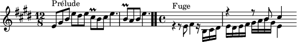 
\version "2.18.2"
\header {
  tagline = ##f
}

\score {
  \new Staff \with {

  }
<<
  \relative c' {
    \key e \major
    \time 12/8
	\set Staff.midiInstrument = #"harpsichord" 

     %% INCIPIT CBT I-9, BWV 854, mi majeur
     e8^\markup{Prélude} gis b e dis e cis\prall b cis e4. | \once \override Staff.TimeSignature #'stencil = ##f \time 6/8 b8\prall a b e4. \bar ".."
     \time 4/4
     << { s1 r4 r8 b8 cis4 } \\ { r4^\markup{Fuge} r8 e,8 fis4 r16 b,16 cis dis e dis e fis gis a b gis e16[ } >>

  }
>>
  \layout {
     \context { \Score \remove "Metronome_mark_engraver" \override SpacingSpanner.common-shortest-duration =
        #(ly:make-moment 1/2) }
  }
  \midi {}
}
