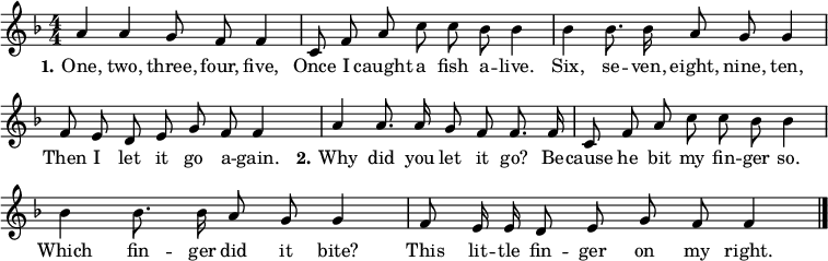 
\header { tagline = ##f }

\layout { indent = 0
 \context { \Score \remove "Bar_number_engraver" } }

global = { \key f \major \numericTimeSignature \time 4/4 \autoBeamOff }

sopranoVoice = \relative c'' { \global
 a4 a g8 f f4 | c8 f a c c bes bes4 |
 bes bes8. bes16 a8 g g4 | f8 e d e g f f4 |
 a a8. a16 g8 f f8. f16 | c8 f a c c bes bes4 |
 bes bes8. bes16 a8 g g4 | f8 e16 e d8 e g f f4 \bar "|."
}
verseOne = \lyricmode { \set stanza = \markup \bold "1."
 One, two, three, four, five,
 Once I caught a fish a -- live.
 Six, se -- ven, eight, nine, ten,
 Then I let it go a -- gain. 
}
verseTwo = \lyricmode { \set stanza = \markup \bold " 2."
 Why did you let it go?
 Be -- cause he bit my fin -- ger so.
 Which fin -- ger did it bite?
 This lit -- tle fin -- ger on my right.
}

\score {
 \new Staff \with { midiInstrument = "vibraphone" }
 { \sopranoVoice }
 \addlyrics { \verseOne \verseTwo }
 \layout { }
 \midi { \tempo 4=100 }
}
