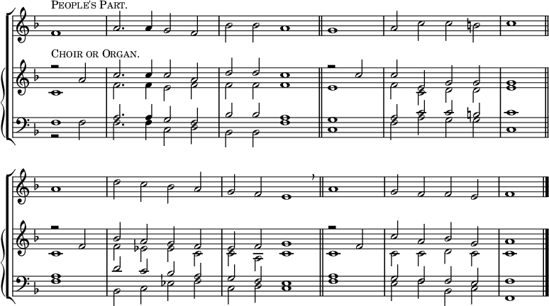 
\new ChoirStaff <<
  \new Staff { ^\markup \smallCaps "People's Part."
    \clef treble
    \time 4/2
    \partial 1
    \key f \major
    \set Staff.midiInstrument = "choir aahs"
    \omit Staff.TimeSignature
    \set Score.tempoHideNote = ##t
    \override Score.BarNumber #'transparent = ##t 
    \relative c'
      { f1 | a2. a4 g2 f | bes bes a1 \bar"||" \time 2/2 g | \time 4/2 a2 c c b | c1 \bar"||" \break
      a | d2 c bes a | g f e1 \bar"||" \breathe \time 2/2 a | \time 4/2 g2 f f e | f1 \bar"|."} 
      } 
  \new PianoStaff <<
    \new Staff { ^\markup \smallCaps "Choir or Organ."
      \clef treble
      \key f \major
      \set Staff.midiInstrument = "church organ"
      \omit Staff.TimeSignature
      \relative c''
        << { r2 a | c2. c4 c2 a | d d c1 | r2 c | c e, g g | g1 
           r2 f | bes a g f | e f g1 | r2 f | c' a bes g | a1 } \\
        { c,1 | f2. f4 e2 f | f f f1 | e | f2 c d d | e1
        c | f2 es es c | c a c1 | c | c2 c d c | c1 } >>
      } 
    \new Staff {
      \clef bass
      \key f \major
      \set Staff.midiInstrument = "church organ"
      \omit Staff.TimeSignature
      \relative c
        << { f1 | a2. a4 g2 f | bes bes a1 | g | a2 c c b | c1
           a | d2 c bes a | g f e1 | a | g2 f f e | f1 } \\
        { r2 f | f2. f4 c2 d | bes bes f'1 | c | f2 a g g | c,1
        f1 | bes,2 c es f | c d c1 | f | e2 f bes, c | f,1 } >>
      }
>> >>
\layout { indent = #0 }
\midi { \tempo 2 = 69 }
