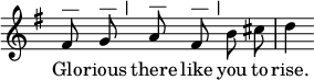 { \relative f' { \key g \major \time 3/4 \override Score.TimeSignature #'stencil = ##f \autoBeamOff
 fis8^"—" g^"— |" a^"—" fis^"— |" b cis | d4 }
\addlyrics { Glo -- rious there like you to rise. } }