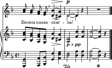 
sVarB = { <c a' c>8[<bes g' bes> <a f' a> <g e' g>] <d' bes'>4_\> <cis a'>\! | <a d>2_\markup { \bold \italic "p > pp" } <f' d'>4 <f d'> | <f d'>2~ <f d'>4 r \bar "|." }

sVarA = { \stemUp <a c>8 \stemNeutral <g bes> <f a> <e g> \breathe \set doubleSlurs = ##t <d bes'>4^\>( <cis a'>) | << { \voiceOne d2^\p^~ d4 } \new Voice { \voiceTwo d2_~ d4 } >> \oneVoice r | R1 \bar "|." }

lVarA = \lyricmode { Zie -- mia na -- sza czar -- na! }

sVarC = { <g g'>4 <a a'>8[<bes bes'>] <g' f'>4 <a e' g> | <d f>2\sustainOn <d a'>4 <d a'> | <d a'>2~ <d a'>4\sustainOff r \bar "|." }

\paper { #(set-paper-size "a4")
 oddHeaderMarkup = "" evenHeaderMarkup = "" }
\header { tagline = ##f }
\version "2.18.2"
\score {
\midi {  }
\layout { line-width = #140
indent = 0\cm}
<<
  \new Staff { \clef "violin" \key d \minor \time 4/4 \override Staff.TimeSignature #'transparent = ##t \autoBeamOff \relative d'' { \sVarA } }
  \addlyrics { \small \lVarA }
  \new PianoStaff <<
    \new Staff = "up" { \clef "violin" \key d \minor \time 4/4 \override Staff.TimeSignature #'transparent = ##t \relative d' { \sVarB } }
    \new Staff = "down" { \clef "bass" \key d \minor \time 4/4 \relative b,, { \sVarC } }
  >>
>> }